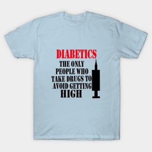 Diabetics The Only People Who Take Drugs To Avoid Getting High T-Shirt